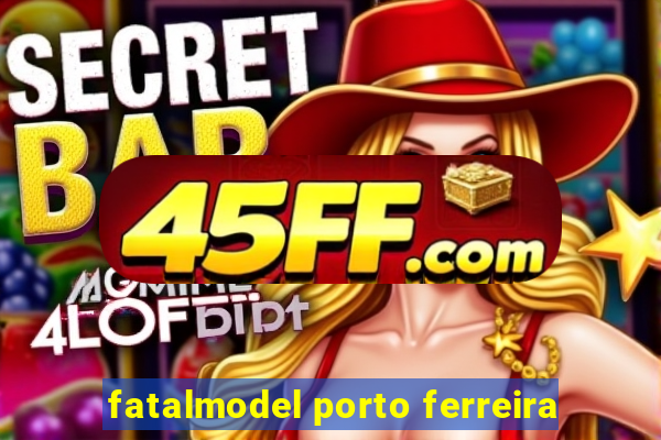 fatalmodel porto ferreira